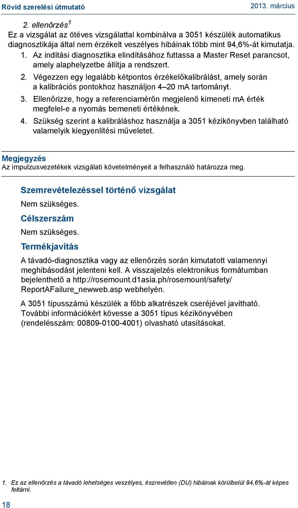 Ellenőrizze, hogy a referenciamérőn megjelenő kimeneti ma érték megfelel-e a nyomás bemeneti értékének. 4.