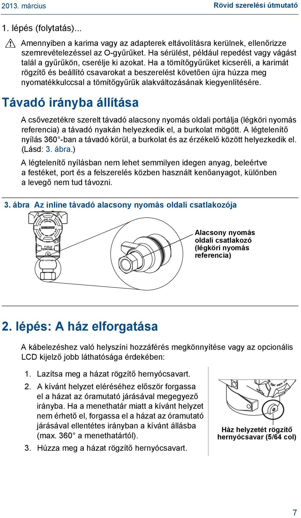 Ha a tömítőgyűrűket kicseréli, a karimát rögzítő és beállító csavarokat a beszerelést követően újra húzza meg nyomatékkulccsal a tömítőgyűrűk alakváltozásának kiegyenlítésére.