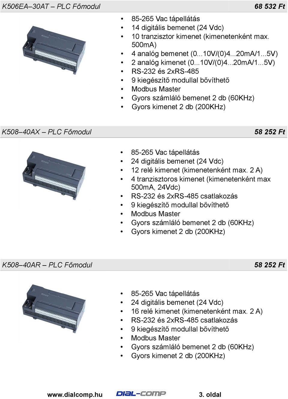 ..5V) RS-232 és 2xRS-485 9 kiegészítő modullal bővíthető K508 40AX PLC Főmodul 58 252 Ft 24 digitális bemenet (24 Vdc) 12 relé kimenet (kimenetenként max.