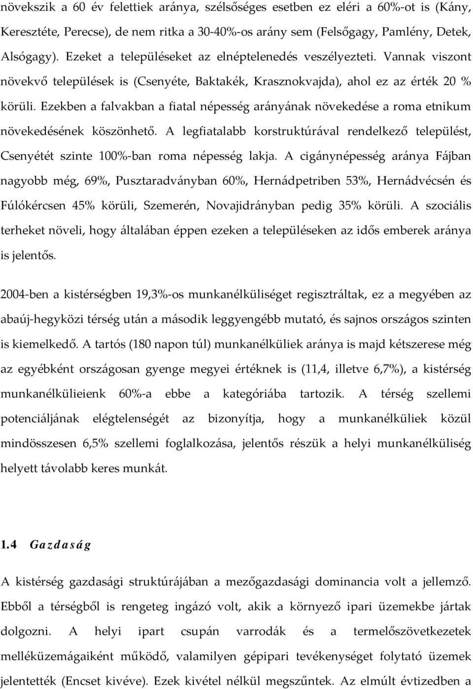 Ezekben a falvakban a fiatal népesség arányának növekedése a roma etnikum növekedésének köszönhető. A legfiatalabb korstruktúrával rendelkező települést, Csenyétét szinte 100% ban roma népesség lakja.