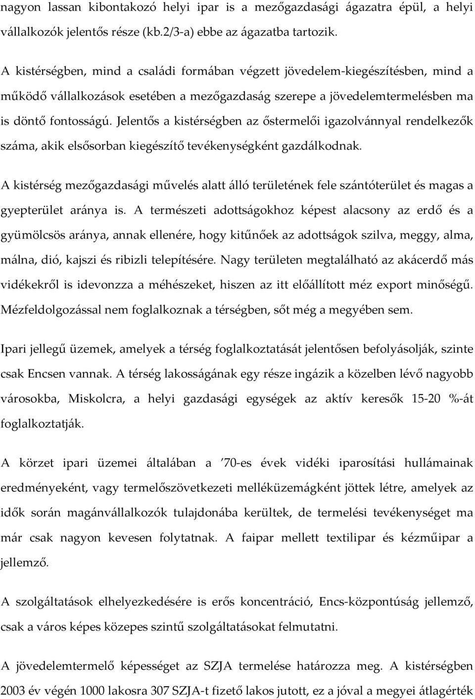 Jelentős a kistérségben az őstermelői igazolvánnyal rendelkezők száma, akik elsősorban kiegészítő tevékenységként gazdálkodnak.