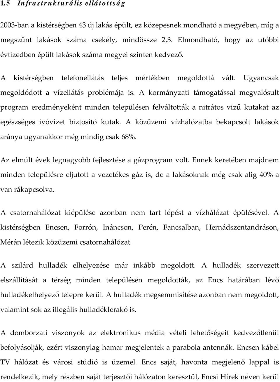 A kormányzati támogatással megvalósult program eredményeként minden településen felváltották a nitrátos vizű kutakat az egészséges ivóvizet biztosító kutak.