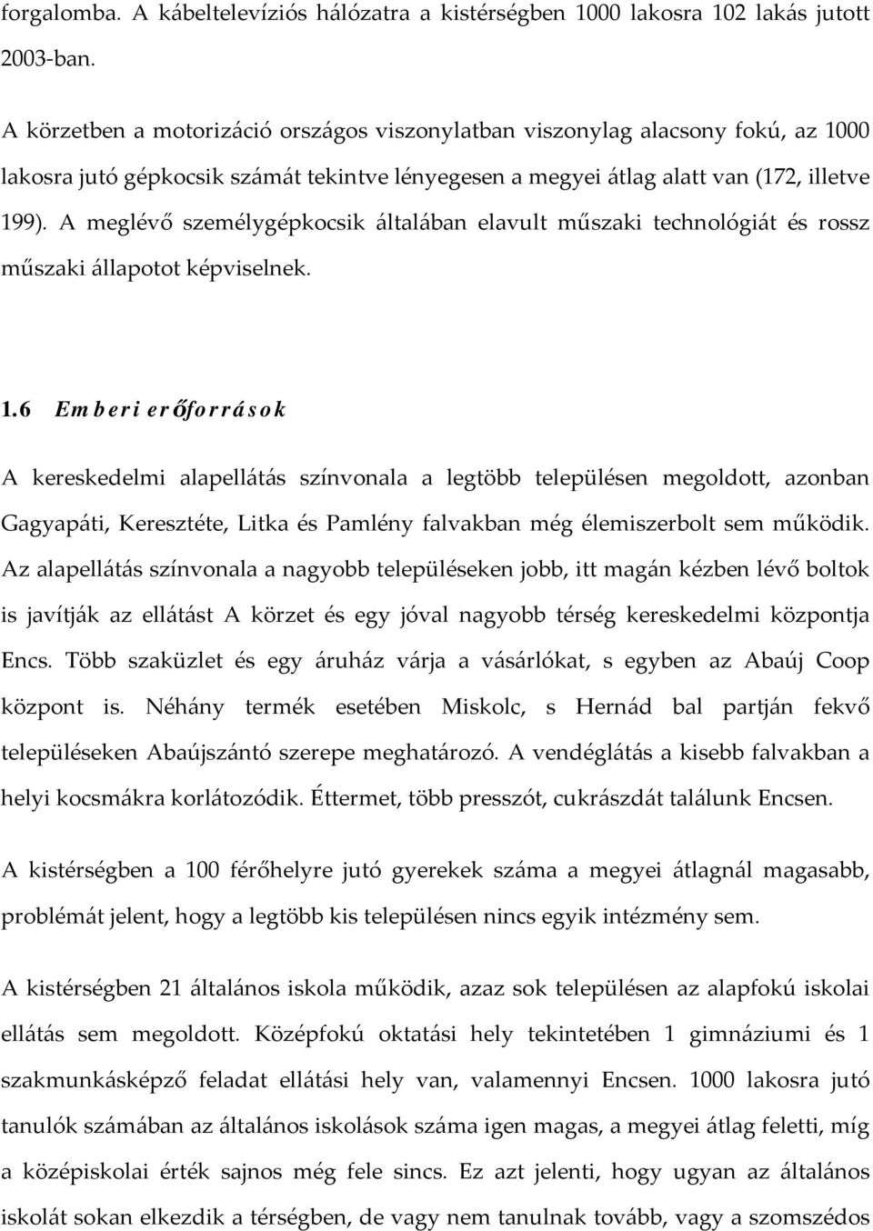 A meglévő személygépkocsik általában elavult műszaki technológiát és rossz műszaki állapotot képviselnek. 1.