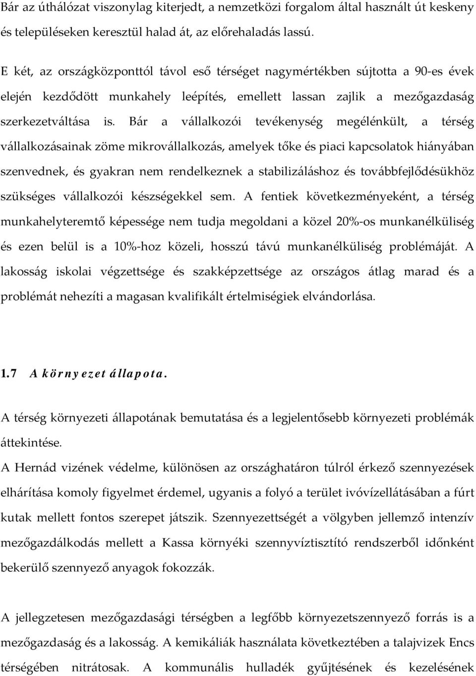 Bár a vállalkozói tevékenység megélénkült, a térség vállalkozásainak zöme mikrovállalkozás, amelyek tőke és piaci kapcsolatok hiányában szenvednek, és gyakran nem rendelkeznek a stabilizáláshoz és