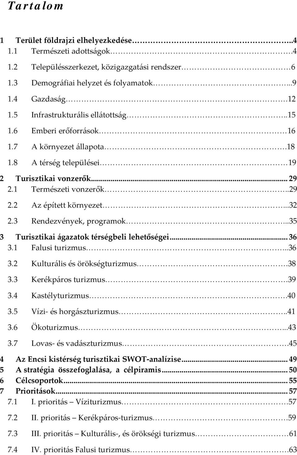 ..32 2.3 Rendezvények, programok...35 3 Turisztikai ágazatok térségbeli lehetőségei... 36 3.1 Falusi turizmus...36 3.2 Kulturális és örökségturizmus.38 3.3 Kerékpáros turizmus.39 3.4 Kastélyturizmus.