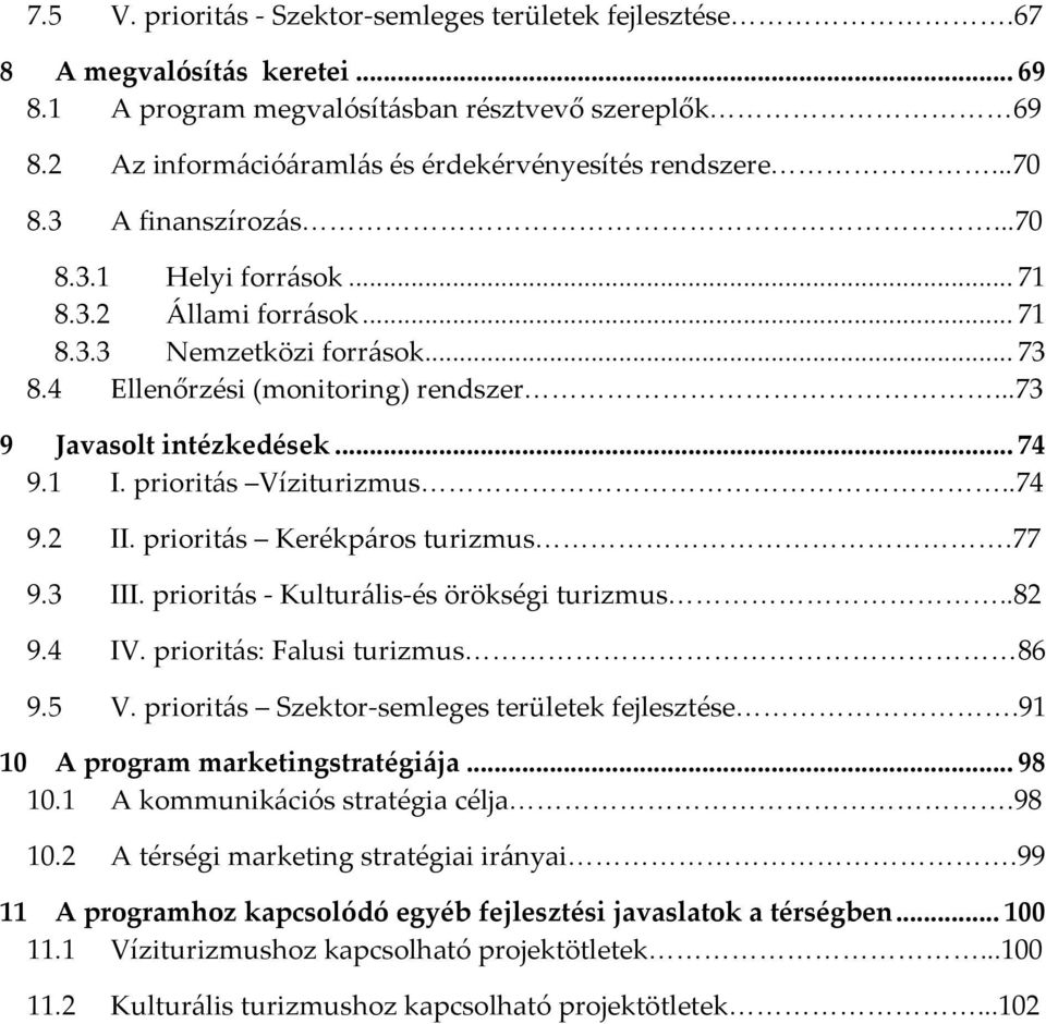 prioritás Víziturizmus..74 9.2 II. prioritás Kerékpáros turizmus.77 9.3 III. prioritás Kulturális és örökségi turizmus..82 9.4 IV. prioritás: Falusi turizmus 86 9.5 V.