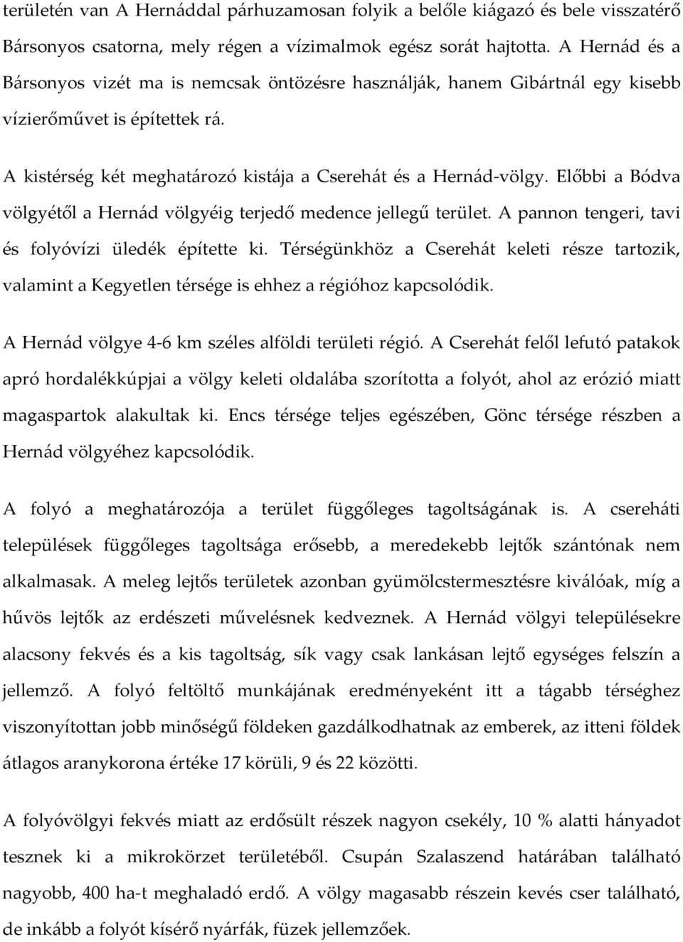 Előbbi a Bódva völgyétől a Hernád völgyéig terjedő medence jellegű terület. A pannon tengeri, tavi és folyóvízi üledék építette ki.