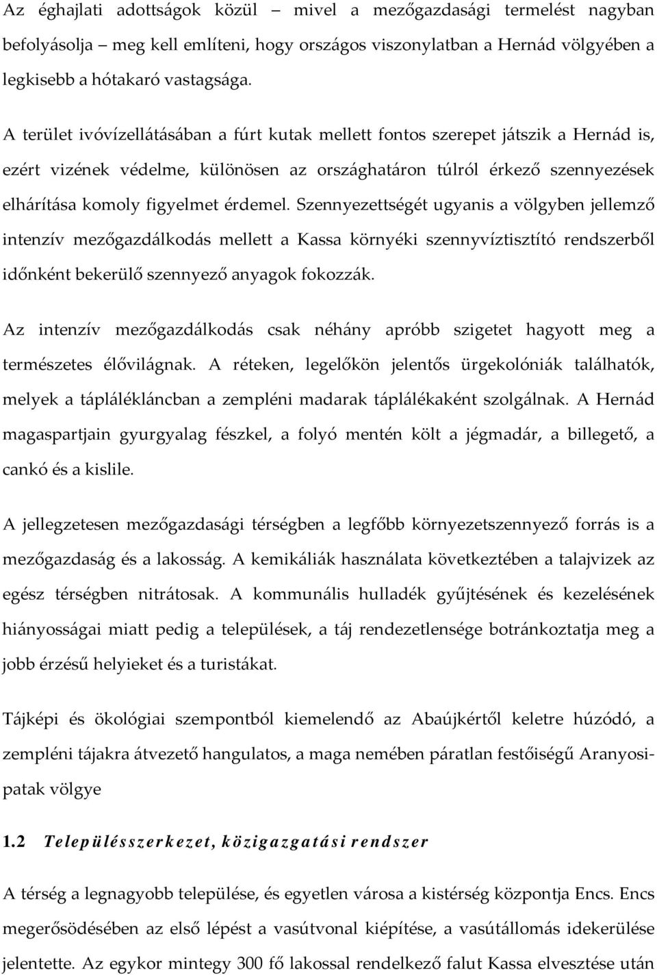 Szennyezettségét ugyanis a völgyben jellemző intenzív mezőgazdálkodás mellett a Kassa környéki szennyvíztisztító rendszerből időnként bekerülő szennyező anyagok fokozzák.