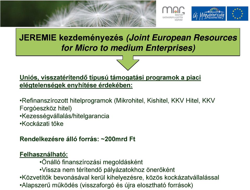 Kezességvállalás/hitelgarancia Kockázati tőke Rendelkezésre álló forrás: ~200mrd Ft Felhasználható: Önálló finanszírozási megoldásként Vissza