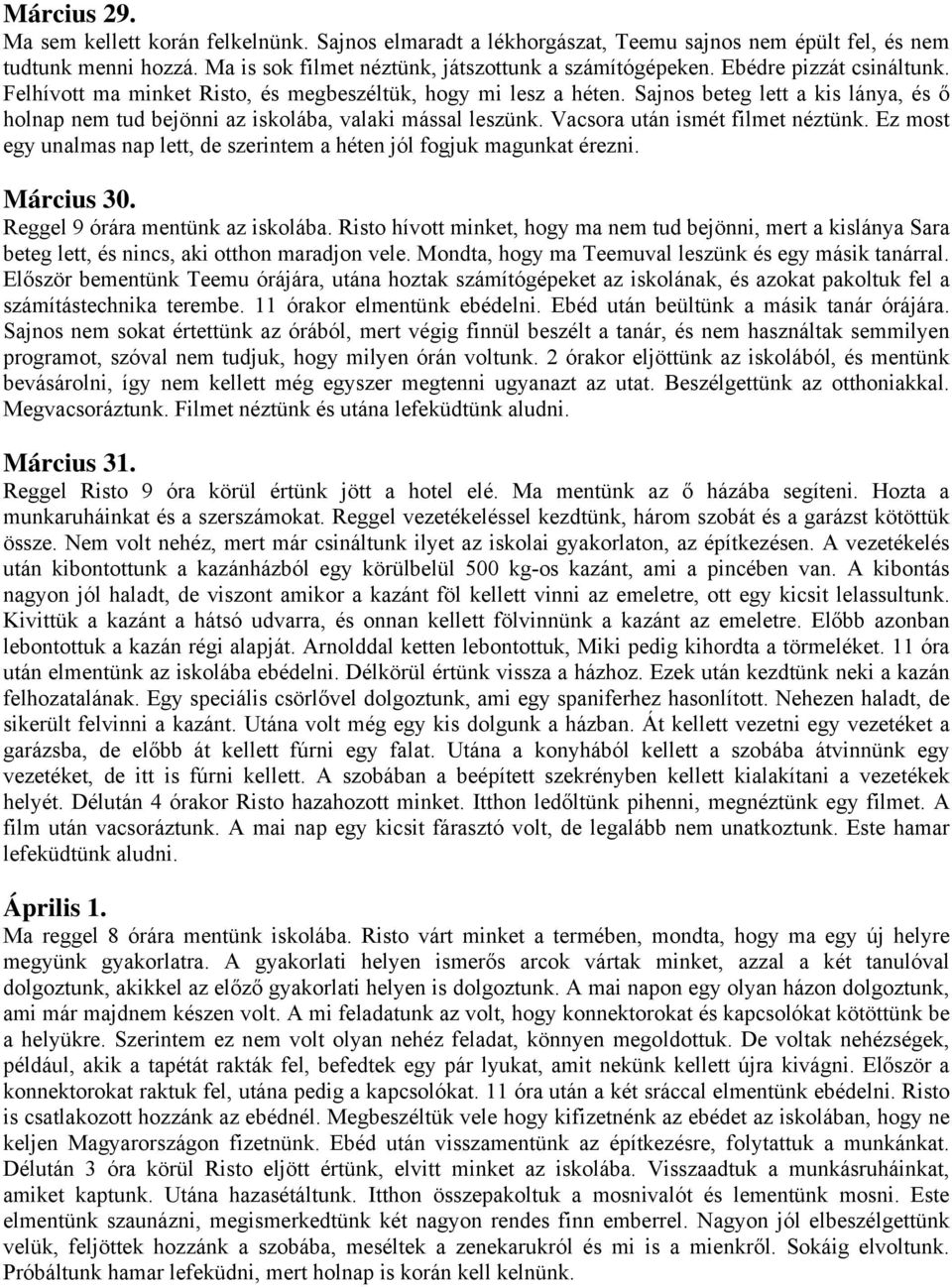 Vacsora után ismét filmet néztünk. Ez most egy unalmas nap lett, de szerintem a héten jól fogjuk magunkat érezni. Március 30. Reggel 9 órára mentünk az iskolába.