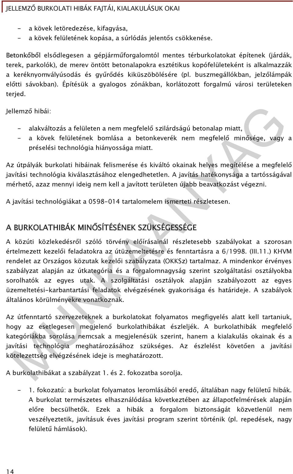 és gyűrődés kiküszöbölésére (pl. buszmegállókban, jelzőlámpák előtti sávokban). Építésük a gyalogos zónákban, korlátozott forgalmú városi területeken terjed.