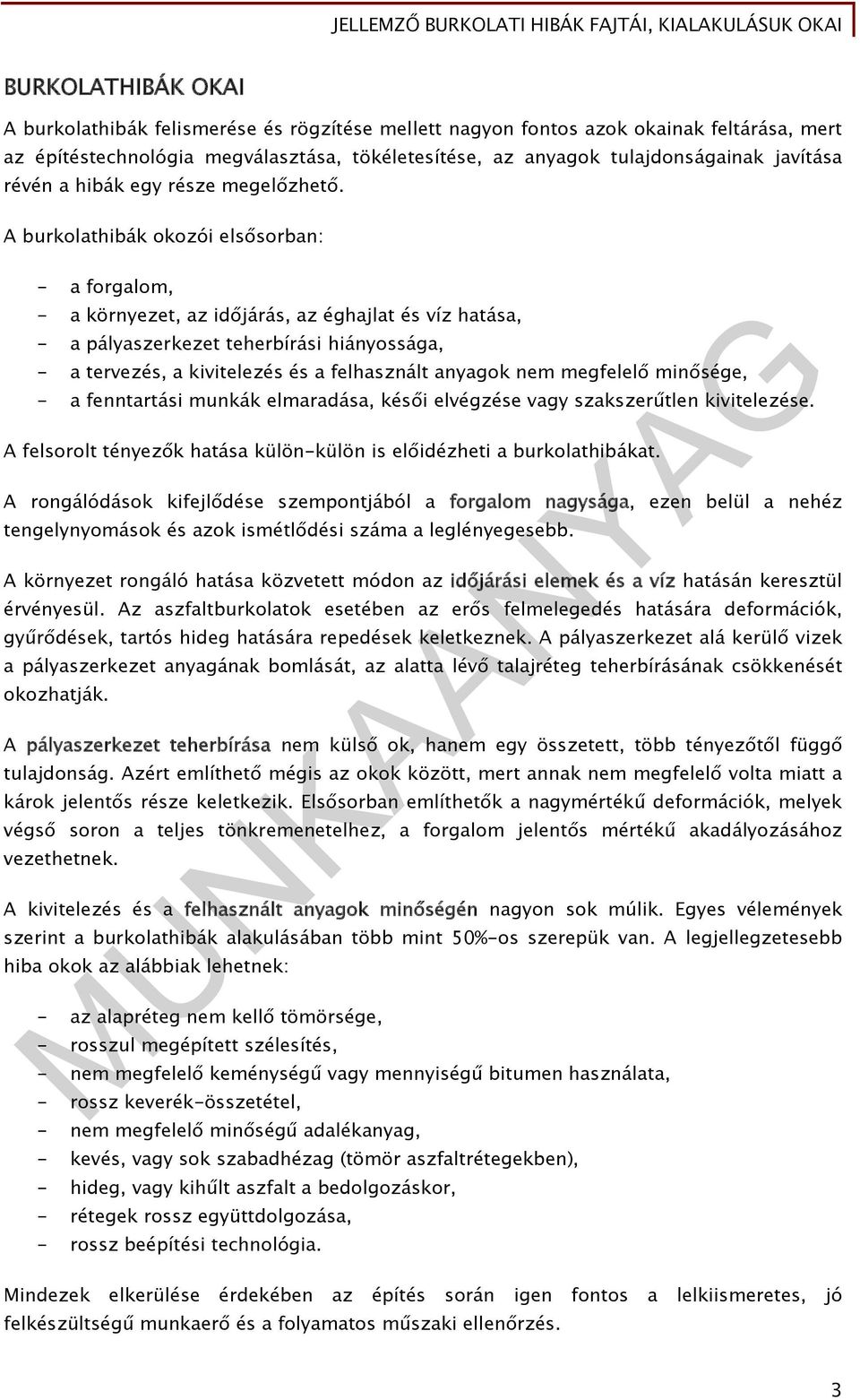 A burkolathibák okozói elsősorban: - a forgalom, - a környezet, az időjárás, az éghajlat és víz hatása, - a pályaszerkezet teherbírási hiányossága, - a tervezés, a kivitelezés és a felhasznált