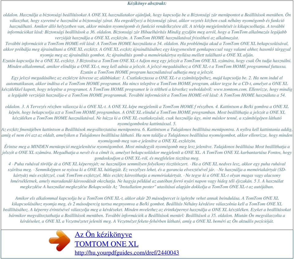 Amikor álló helyzetben van, akkor minden nyomógomb és funkció rendelkezésre áll. A térkép megjelenítését is kikapcsolhatja. A további információkat lásd: Biztonsági beállítások a 36. oldalon.