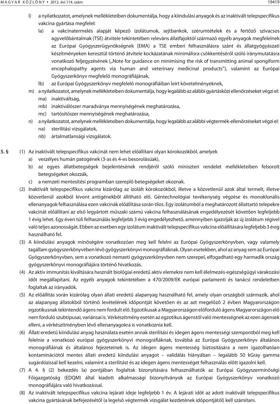 izolátumok, sejtbankok, szérumtételek és a fertõzõ szivacsos agyvelõbántalmak (TSE) átvitele tekintetében releváns állatfajoktól származó egyéb anyagok megfelelnek az Európai Gyógyszerügynökségnek