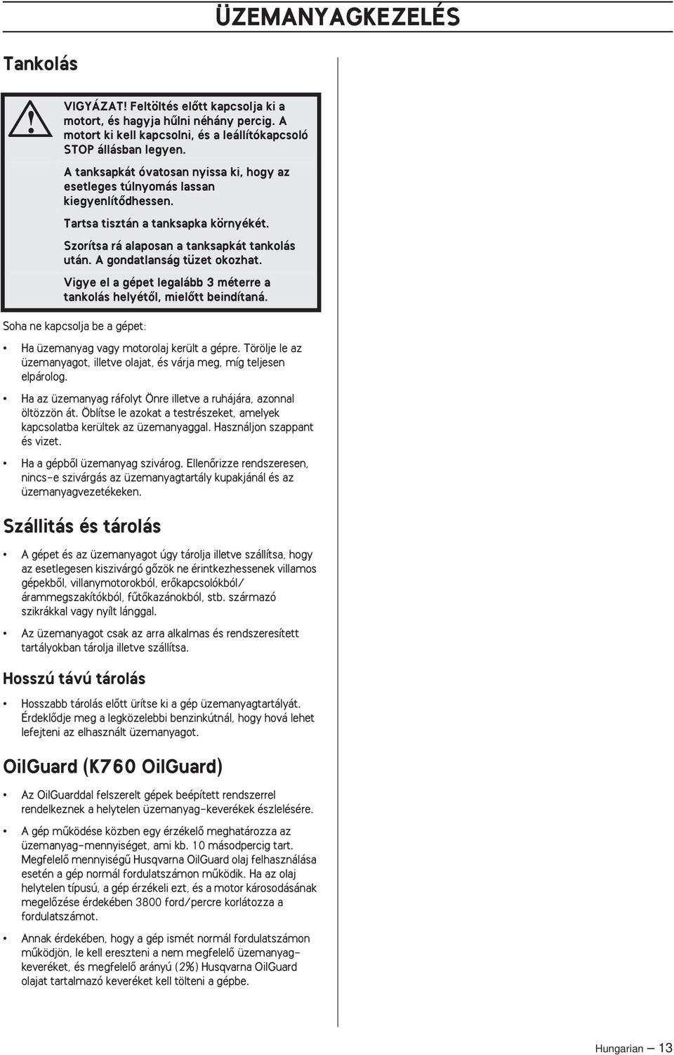 A gondatlanság tüzet okozhat. Vigye el a gépet legalább 3 méterre a tankolás helyétœl, mielœtt beindítaná. Soha ne kapcsolja be a gépet: Ha üzemanyag vagy motorolaj került a gépre.