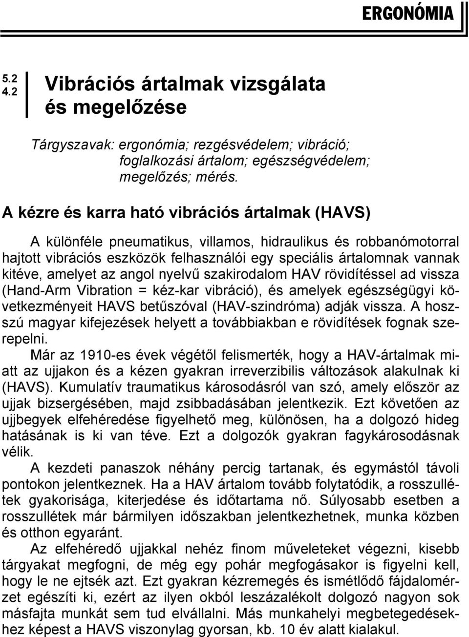 amelyet az angol nyelvű szakirodalom HAV rövidítéssel ad vissza (Hand-Arm Vibration = kéz-kar vibráció), és amelyek egészségügyi következményeit HAVS betűszóval (HAV-szindróma) adják vissza.