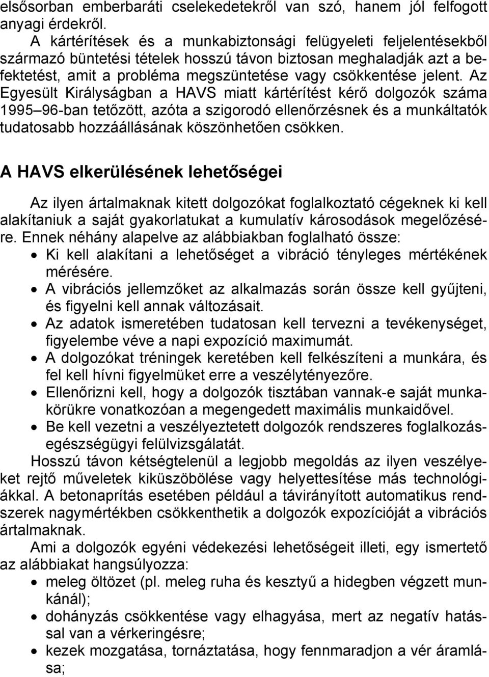 Az Egyesült Királyságban a HAVS miatt kártérítést kérő dolgozók száma 1995 96-ban tetőzött, azóta a szigorodó ellenőrzésnek és a munkáltatók tudatosabb hozzáállásának köszönhetően csökken.