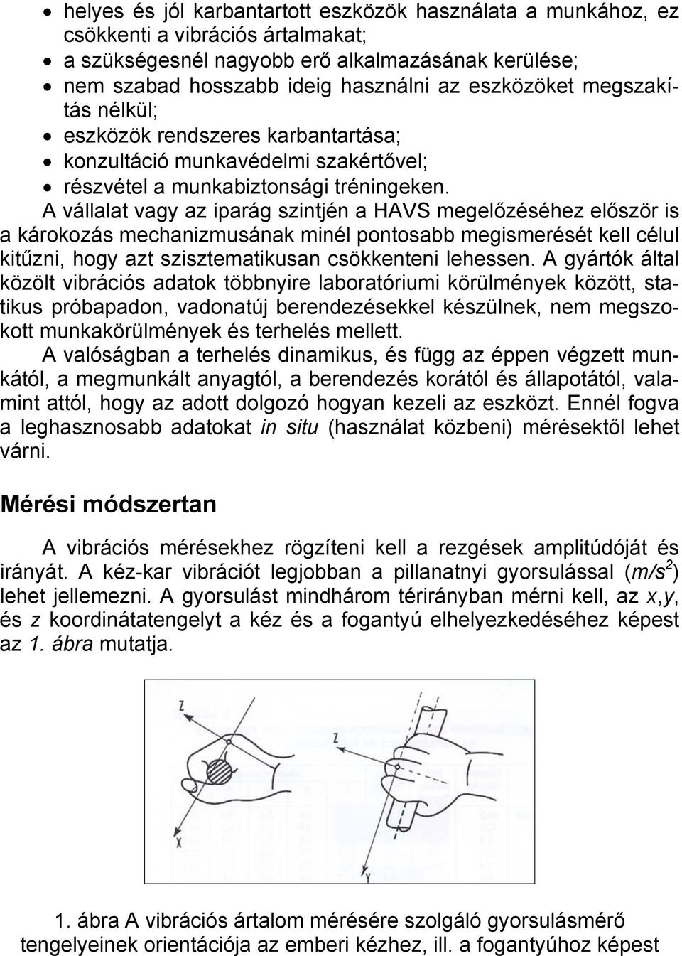 A vállalat vagy az iparág szintjén a HAVS megelőzéséhez először is a károkozás mechanizmusának minél pontosabb megismerését kell célul kitűzni, hogy azt szisztematikusan csökkenteni lehessen.