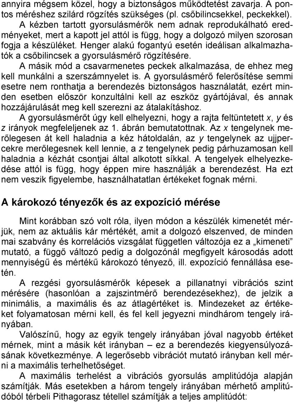 Henger alakú fogantyú esetén ideálisan alkalmazhatók a csőbilincsek a gyorsulásmérő rögzítésére. A másik mód a csavarmenetes peckek alkalmazása, de ehhez meg kell munkálni a szerszámnyelet is.