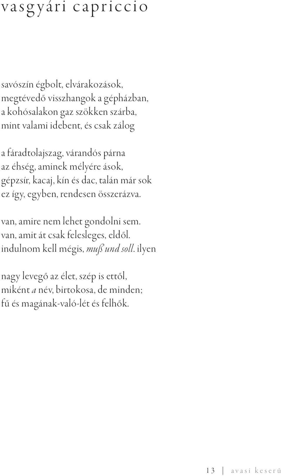 így, egyben, rendesen összerázva. van, amire nem lehet gondolni sem. van, amit át csak felesleges, eldől.