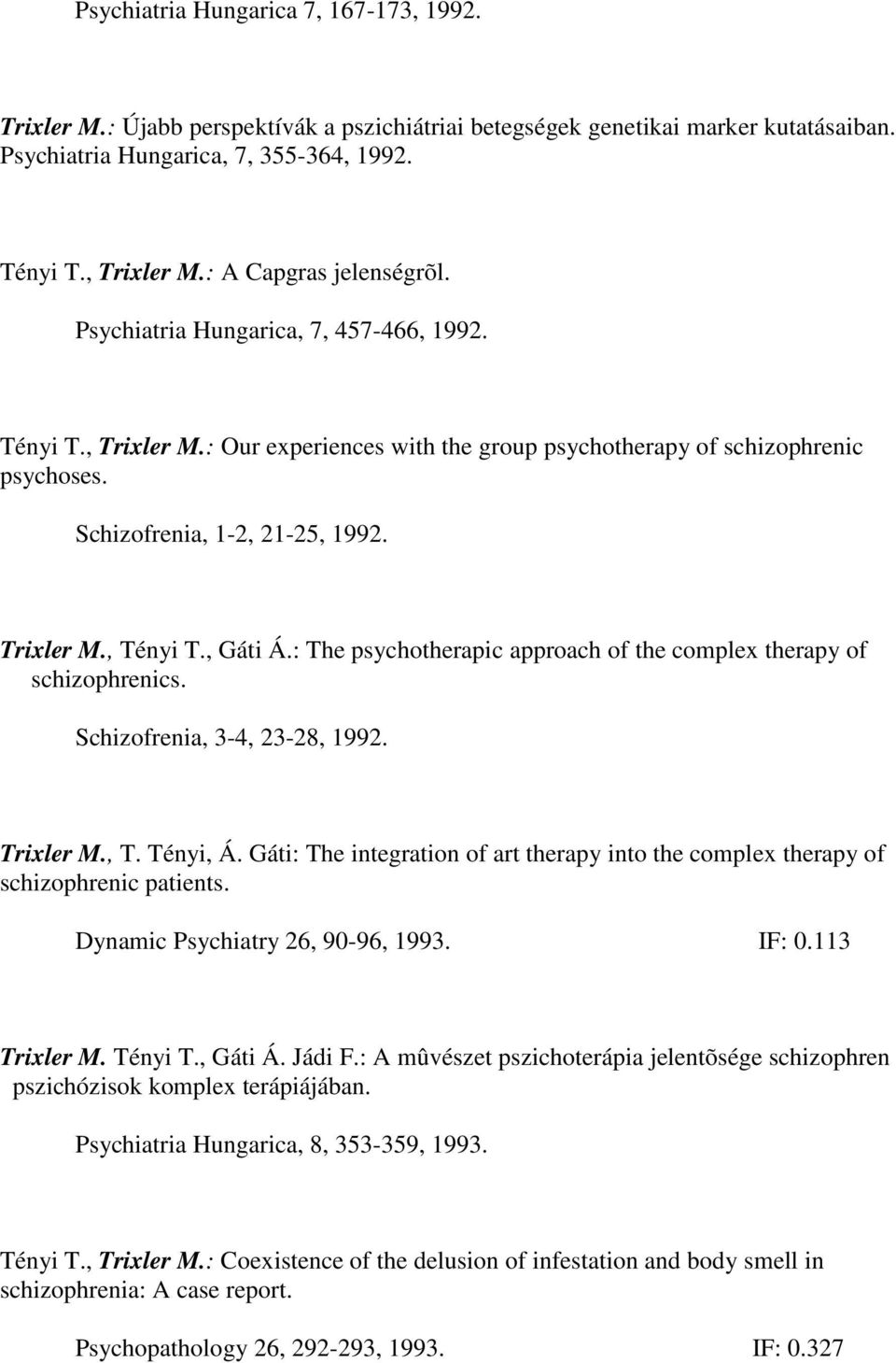 Trixler M., Tényi T., Gáti Á.: The psychotherapic approach of the complex therapy of schizophrenics. Schizofrenia, 3-4, 23-28, 1992. Trixler M., T. Tényi, Á.