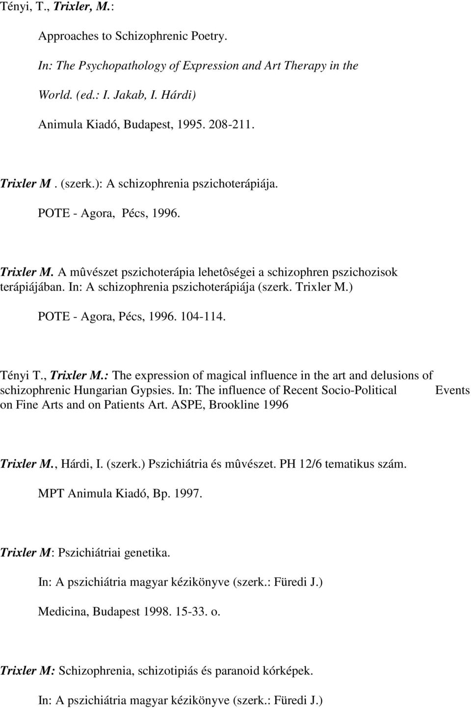 Trixler M.) POTE - Agora, Pécs, 1996. 104-114. Tényi T., Trixler M.: The expression of magical influence in the art and delusions of schizophrenic Hungarian Gypsies.