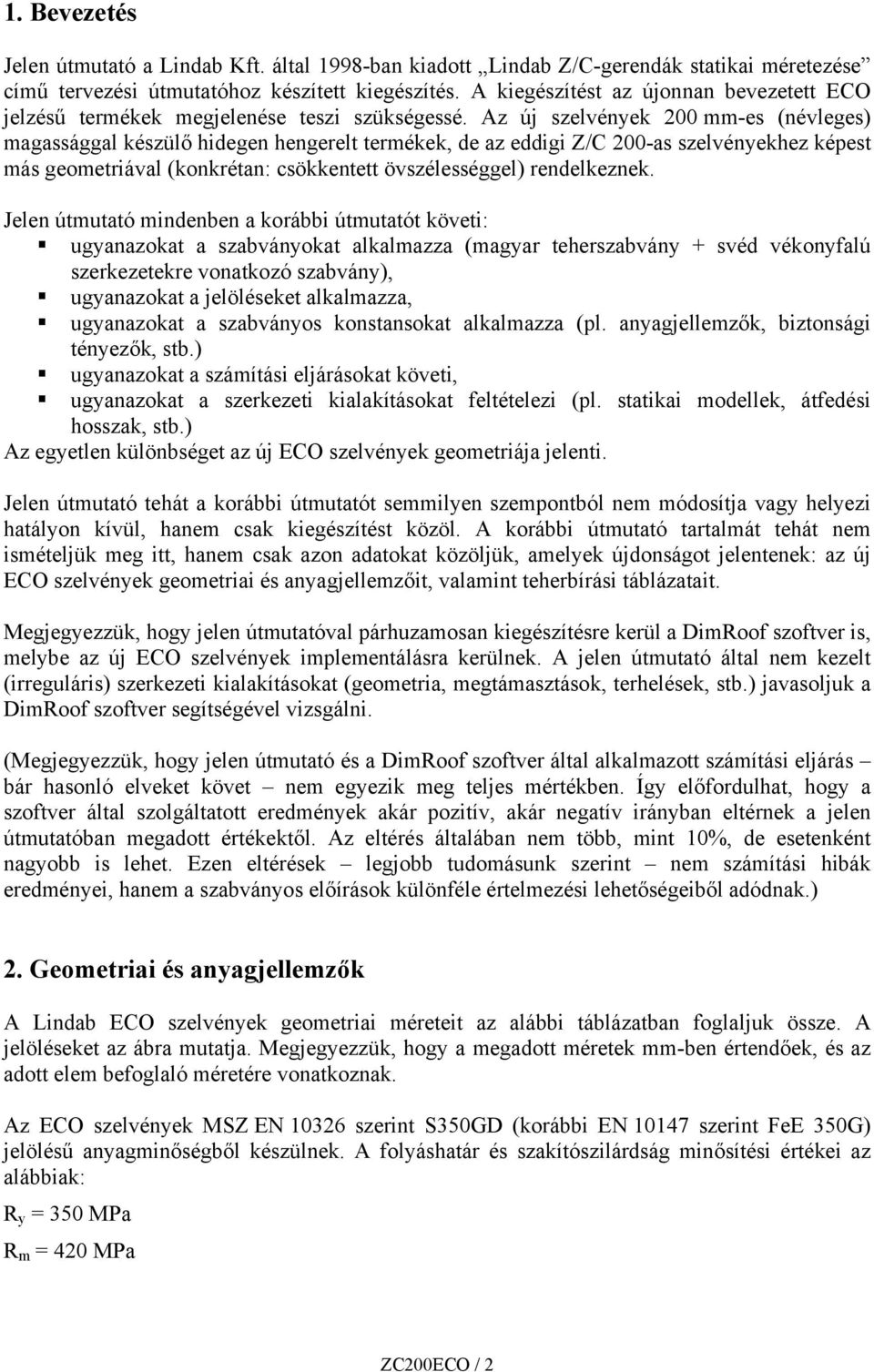 Az új szelvények 200 mm-es (névleges) magassággal készülő hidegen hengerelt termékek, de az eddigi Z/C 200-as szelvényekhez képest más geometriával (konkrétan: csökkentett övszélességgel)