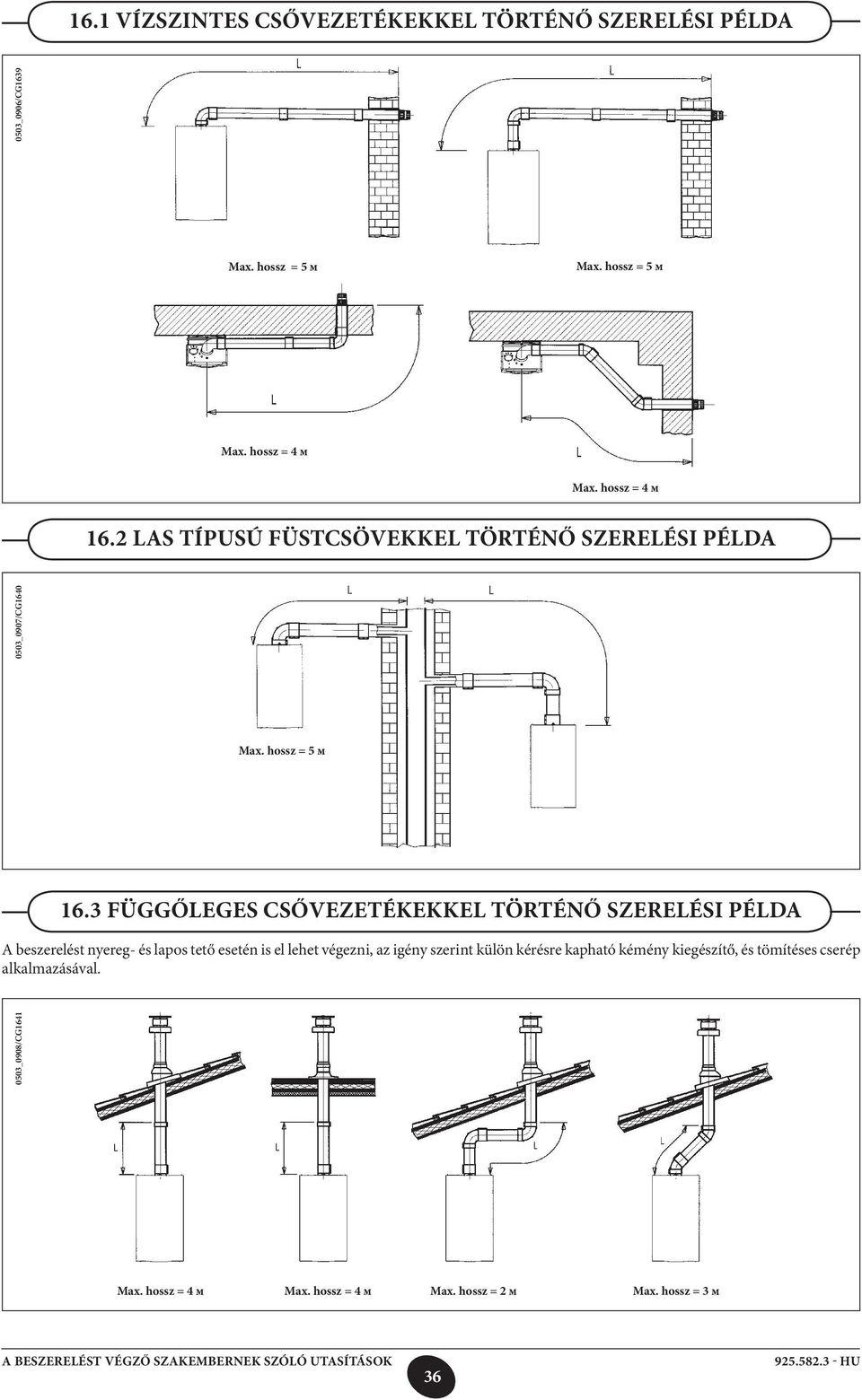 3 FÜGGŐLEGES CSŐVEZETÉKEKKEL TÖRTÉNŐ SZERELÉSI PÉLDA A beszerelést nyereg- és lapos tető esetén is el lehet végezni, az igény