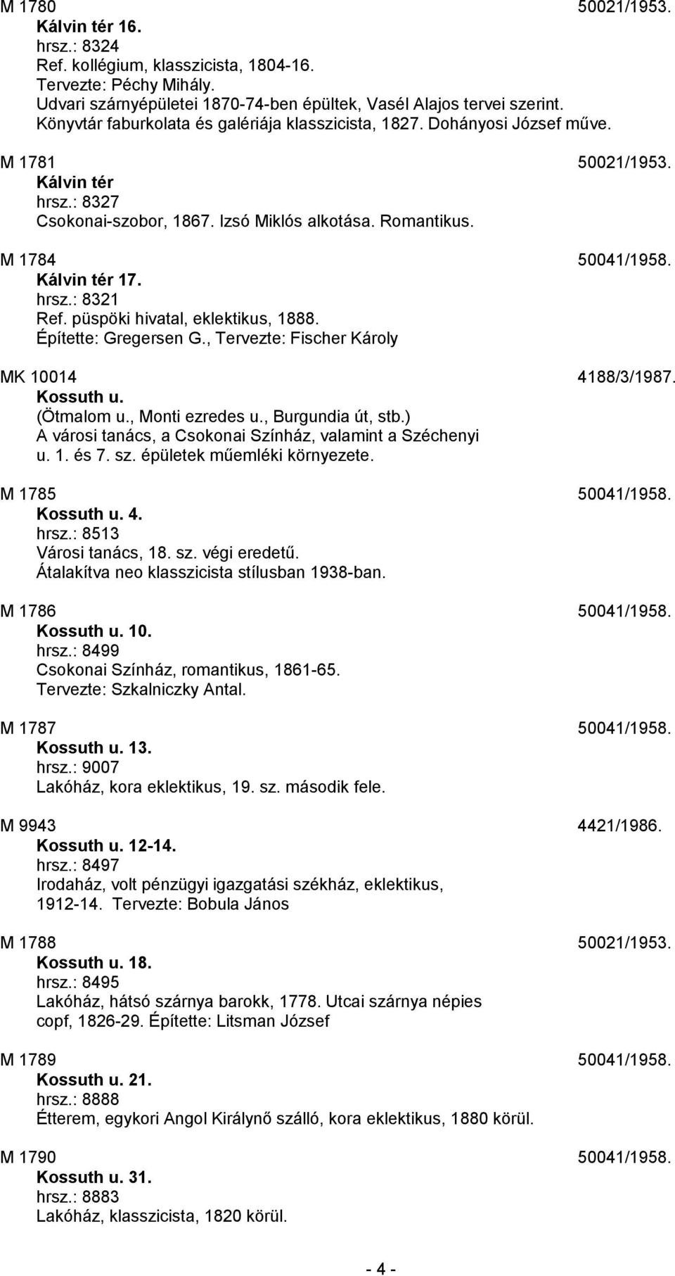 Kálvin tér 17. hrsz.: 8321 Ref. püspöki hivatal, eklektikus, 1888. Építette: Gregersen G., Tervezte: Fischer Károly MK 10014 4188/3/1987. Kossuth u. (Ötmalom u., Monti ezredes u., Burgundia út, stb.