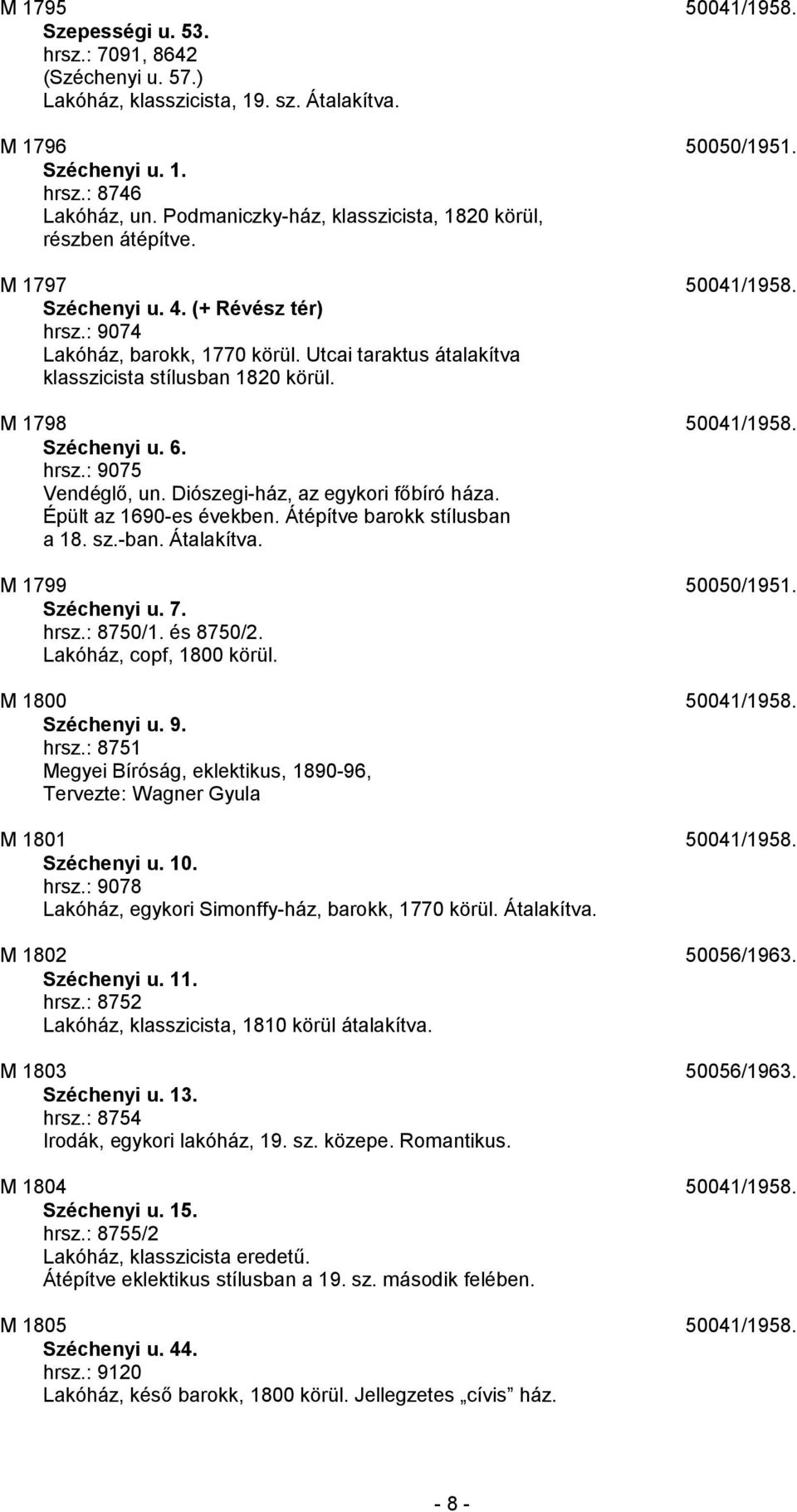 Utcai taraktus átalakítva klasszicista stílusban 1820 körül. M 1798 50041/1958. Széchenyi u. 6. hrsz.: 9075 Vendéglő, un. Diószegi-ház, az egykori főbíró háza. Épült az 1690-es években.