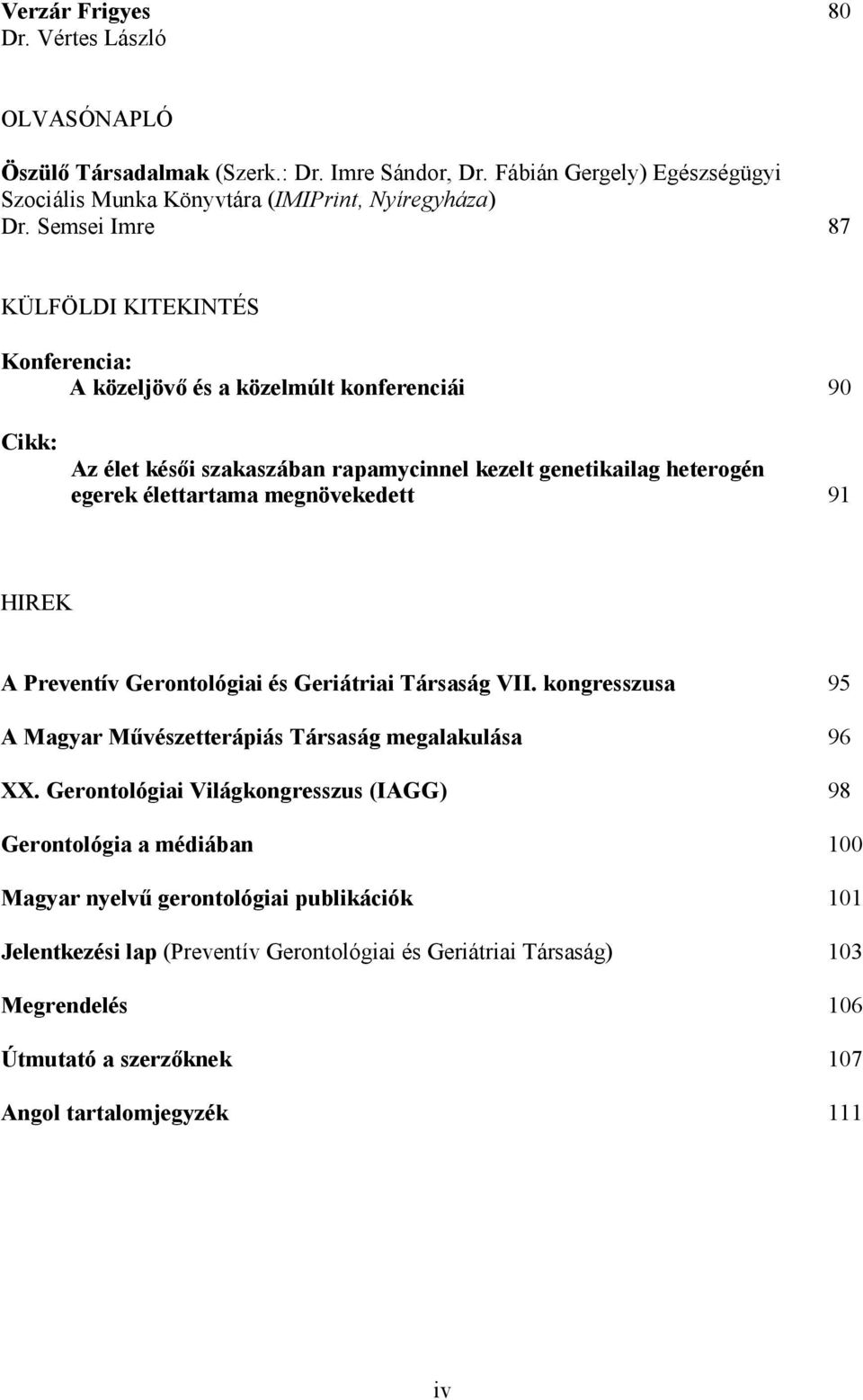 megnövekedett 91 HIREK A Preventív Gerontológiai és Geriátriai Társaság VII. kongresszusa 95 A Magyar Mővészetterápiás Társaság megalakulása 96 XX.