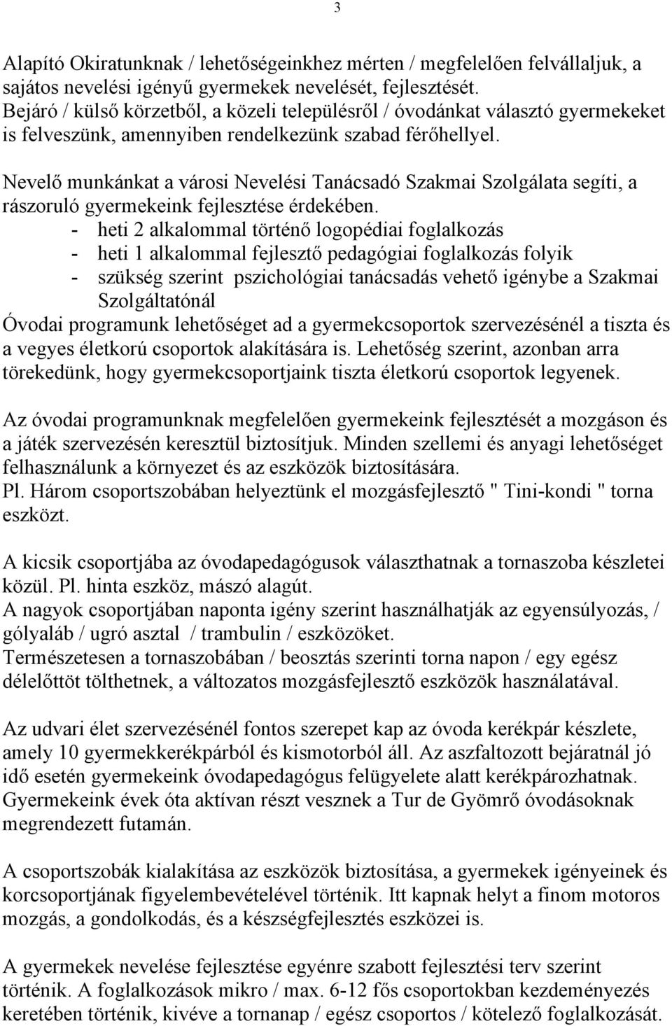 Nevelő munkánkat a városi Nevelési Tanácsadó Szakmai Szolgálata segíti, a rászoruló gyermekeink fejlesztése érdekében.