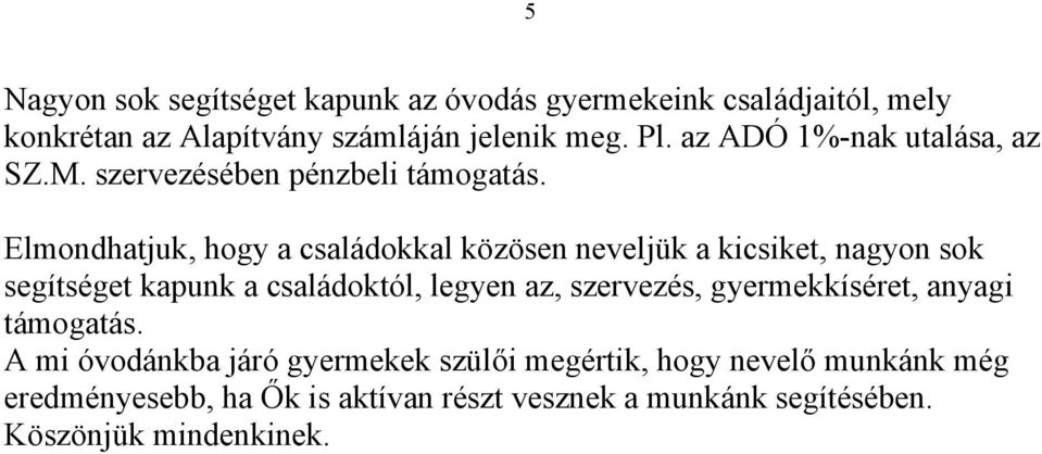 Elmondhatjuk, hogy a családokkal közösen neveljük a kicsiket, nagyon sok segítséget kapunk a családoktól, legyen az, szervezés,