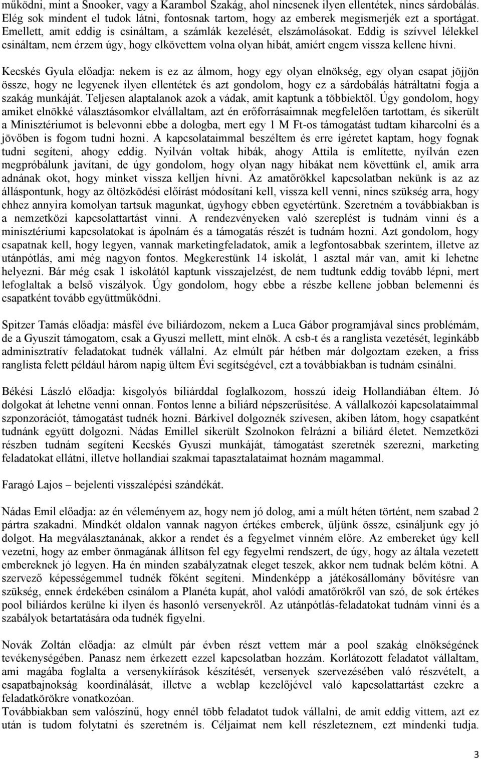 Kecskés Gyula előadja: nekem is ez az álmom, hogy egy olyan elnökség, egy olyan csapat jöjjön össze, hogy ne legyenek ilyen ellentétek és azt gondolom, hogy ez a sárdobálás hátráltatni fogja a szakág