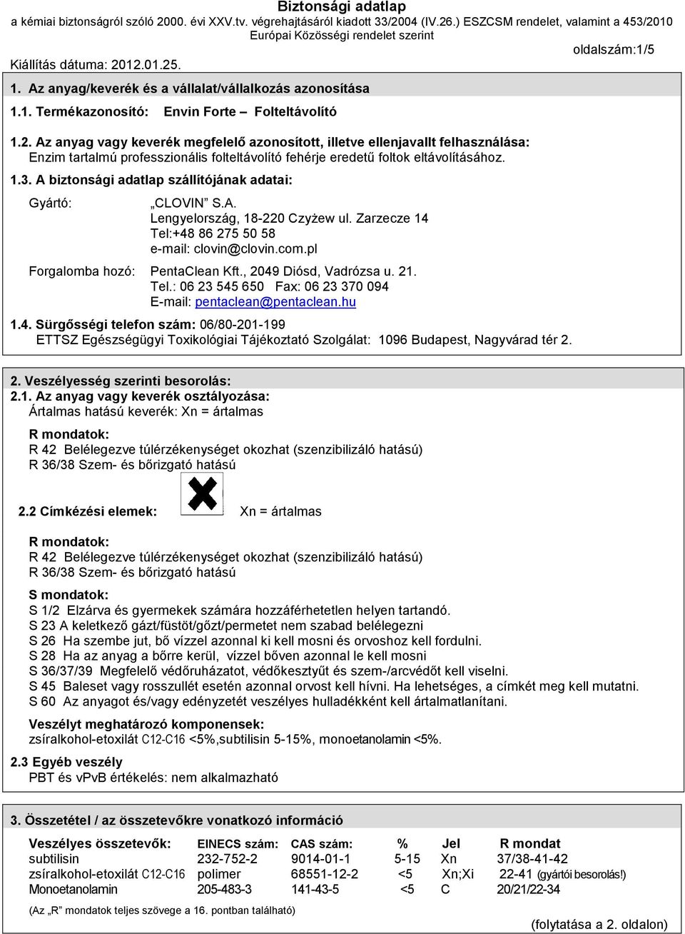 A biztonsági adatlap szállítójának adatai: Gyártó: CLOVIN S.A. Lengyelország, 18-220 Czyżew ul. Zarzecze 14 Tel:+48 86 275 50 58 e-mail: clovin@clovin.com.pl Forgalomba hozó: PentaClean Kft.