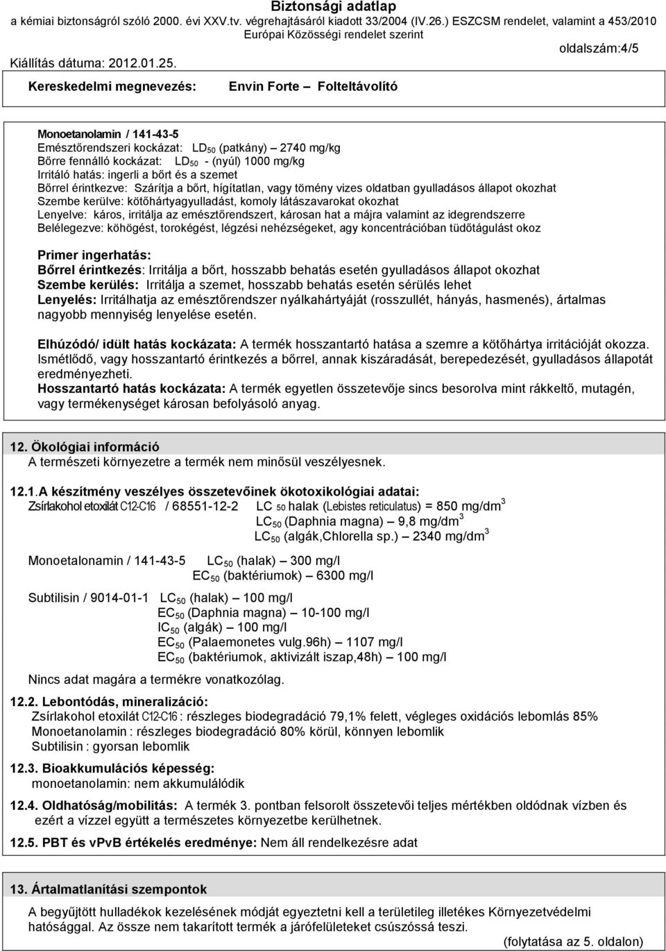 emésztőrendszert, károsan hat a májra valamint az idegrendszere Belélegezve: köhögést, torokégést, légzési nehézségeket, agy koncentrációban tüdőtágulást okoz Primer ingerhatás: Bőrel érintkezés: