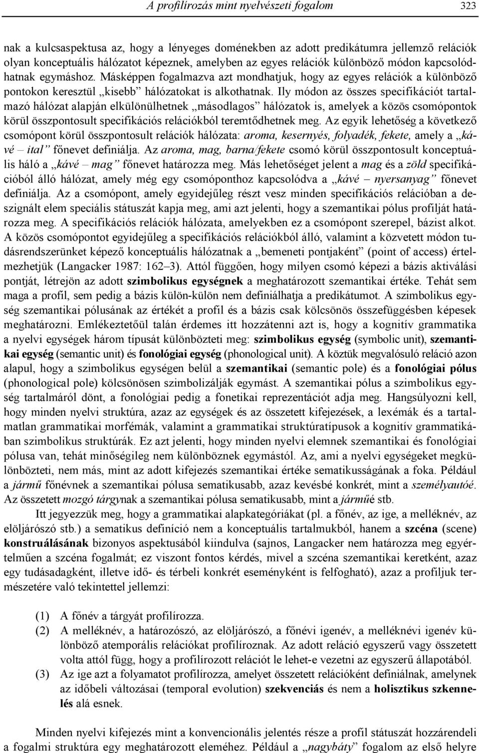 Ily módon az összes specifikációt tartalmazó hálózat alapján elkülönülhetnek másodlagos hálózatok is, amelyek a közös csomópontok körül összpontosult specifikációs relációkból teremtdhetnek meg.