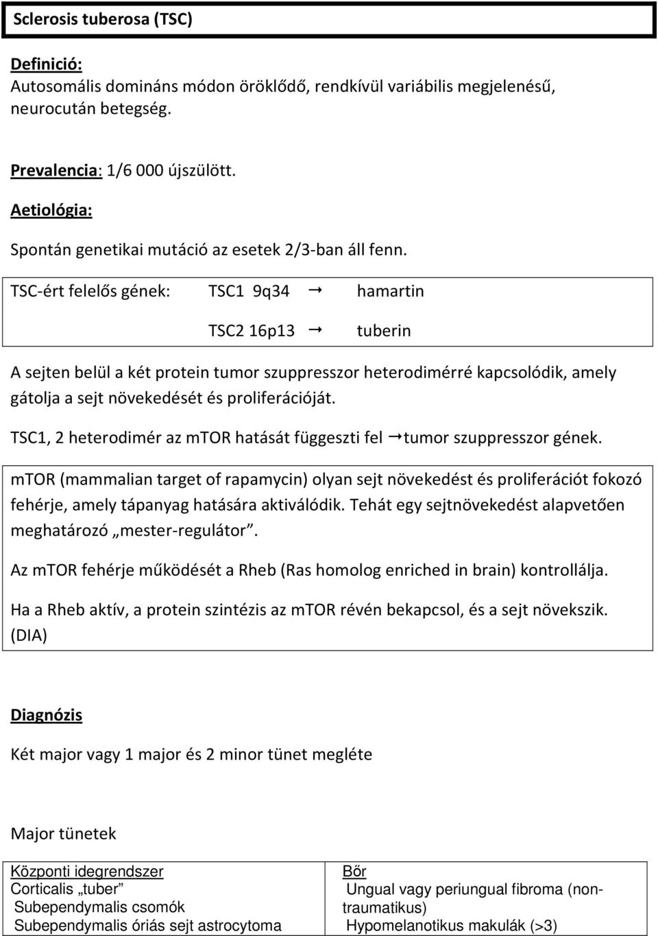 TSC-ért felelős gének: TSC1 9q34 hamartin TSC2 16p13 tuberin A sejten belül a két protein tumor szuppresszor heterodimérré kapcsolódik, amely gátolja a sejt növekedését és proliferációját.