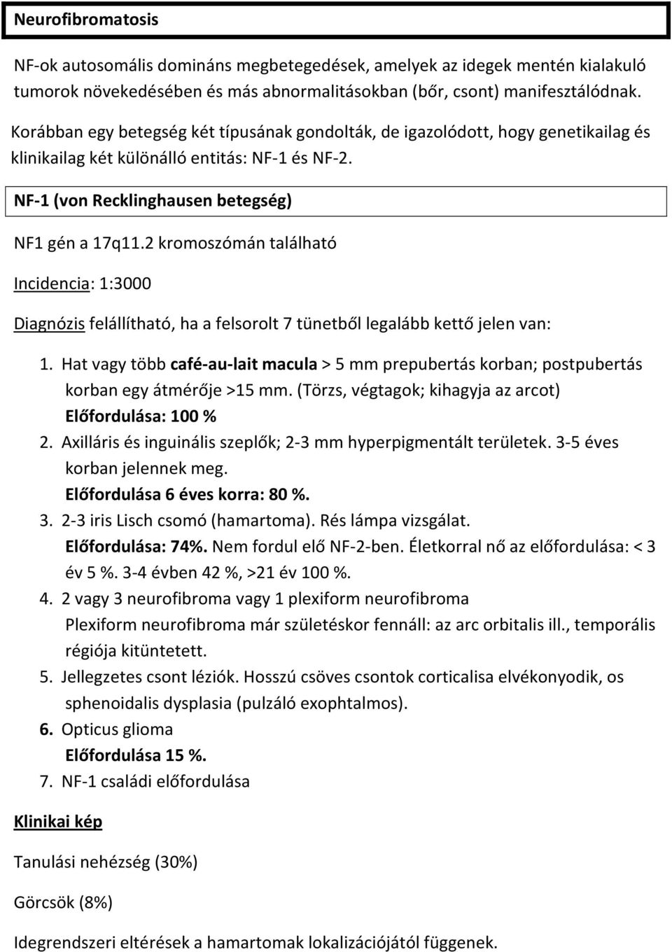 2 kromoszómán található Incidencia: 1:3000 Diagnózis felállítható, ha a felsorolt 7 tünetből legalább kettő jelen van: 1.