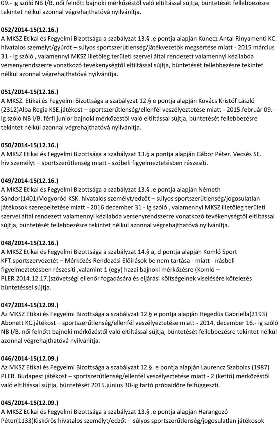 hivatalos személyt/gyúrót súlyos sportszerűtlenség/játékvezetők megsértése miatt - 2015 március 31 - ig szóló, valamennyi MKSZ illetőleg területi szervei által rendezett valamennyi kézilabda