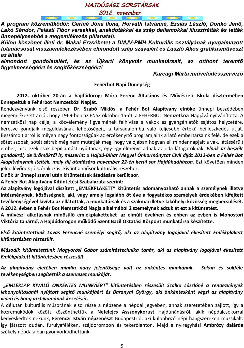 Mki Erzsébetet DMJV-PMH Kulturális osztályánk nyuglmzott főtnácsosát visszemlékezésében elmondott szép szviért és László Ákos grfikusművészt z áltl elmondott gondoltiért, és z Újkerti könyvtár