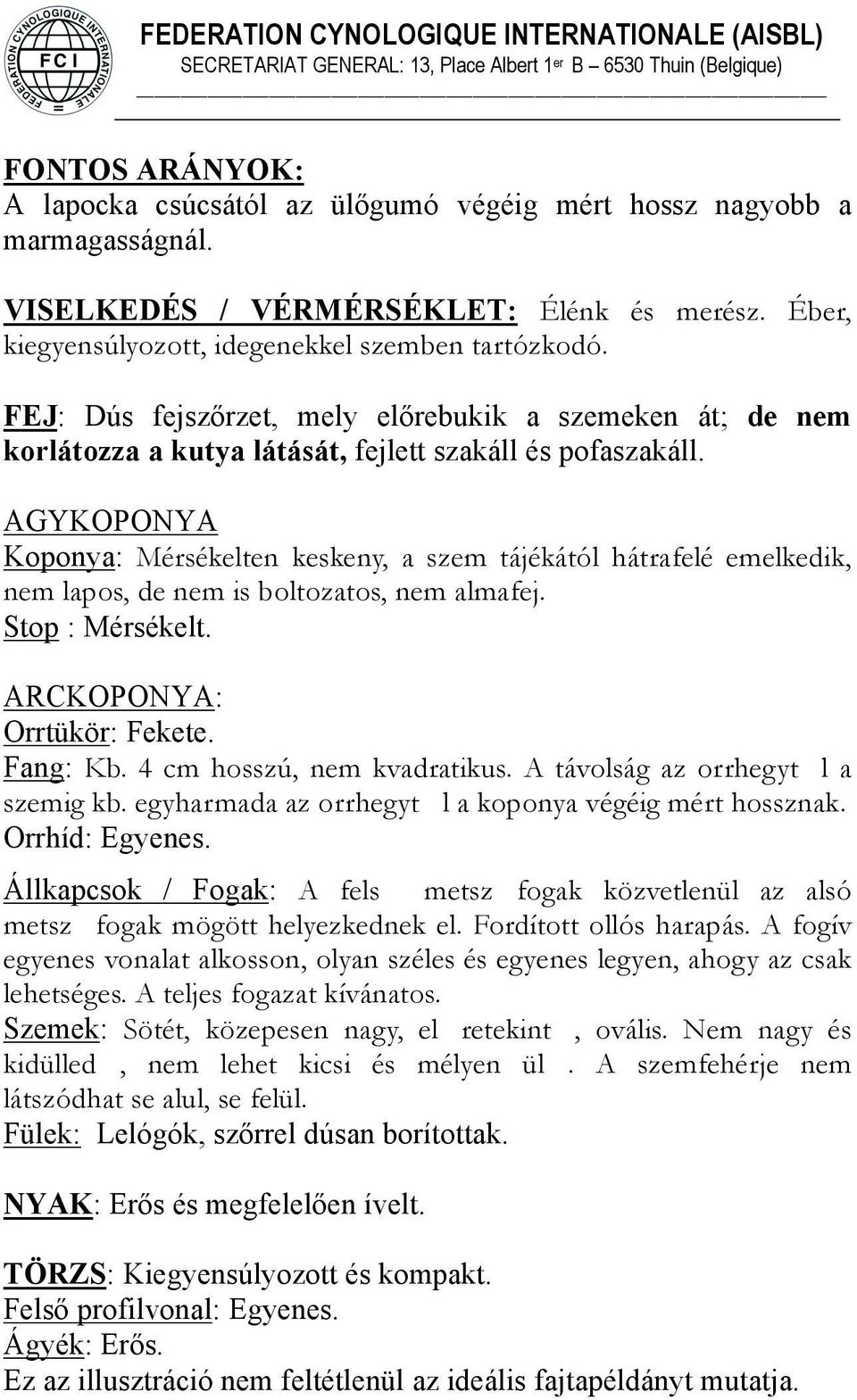 AGYKOPONYA Koponya: Mérsékelten keskeny, a szem tájékától hátrafelé emelkedik, nem lapos, de nem is boltozatos, nem almafej. Stop : Mérsékelt. ARCKOPONYA: Orrtükör: Fekete. Fang: Kb.