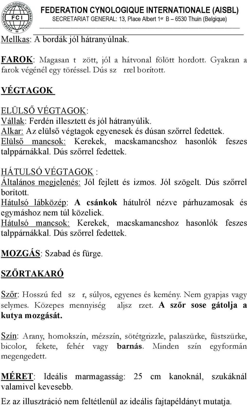 Elülső mancsok: Kerekek, macskamancshoz hasonlók feszes talppárnákkal. Dús szőrrel fedettek. HÁTULSÓ VÉGTAGOK : Általános megjelenés: Jól fejlett és izmos. Jól szögelt. Dús szőrrel borított.