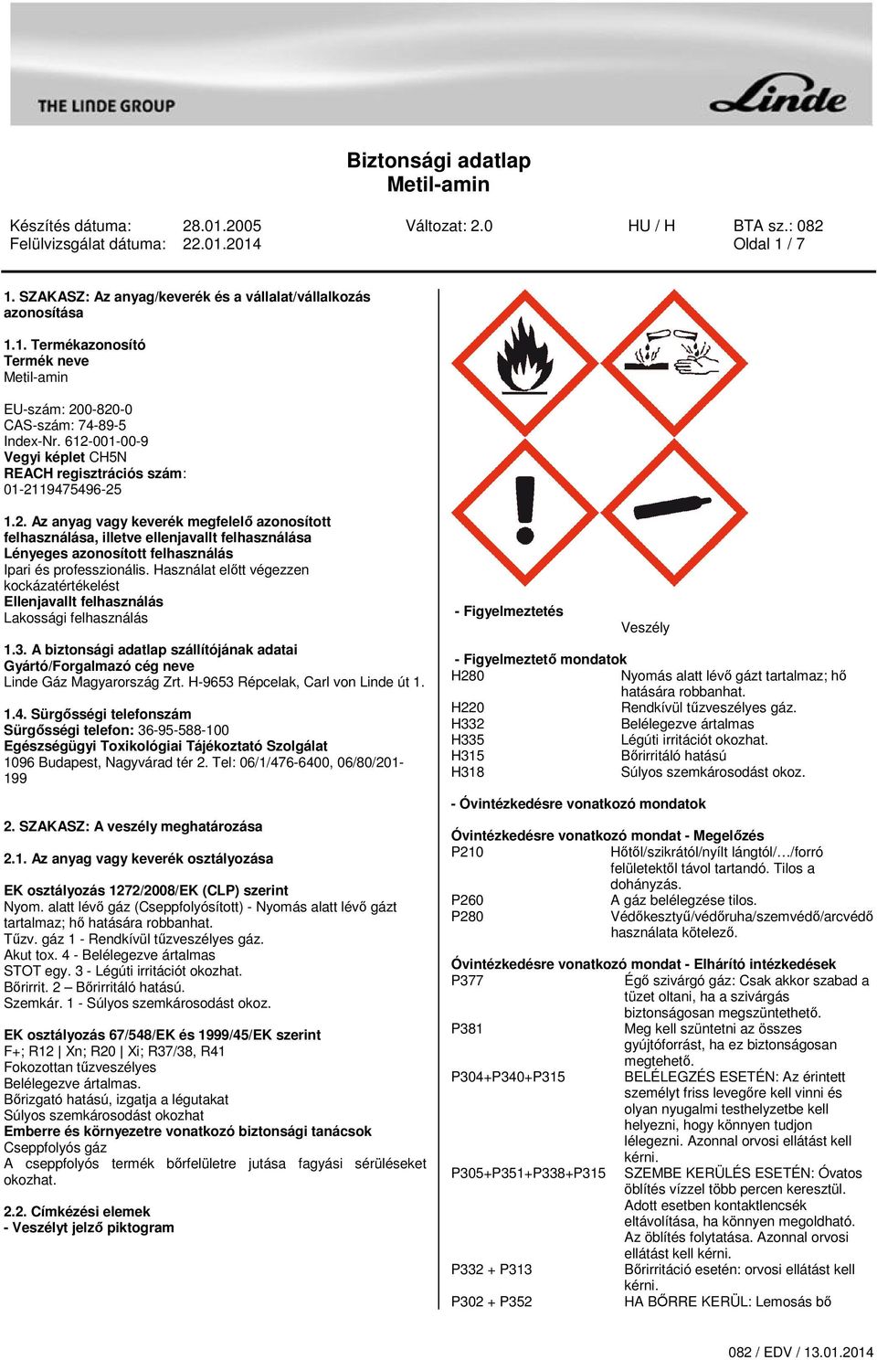 Haználat előtt végezzen kockázatértékelét Ellenjavallt felhaználá Lakoági felhaználá 1.3. A biztonági adatlap zállítójának adatai Gyártó/Forgalmazó cég neve Linde Gáz Magyarorzág Zrt.