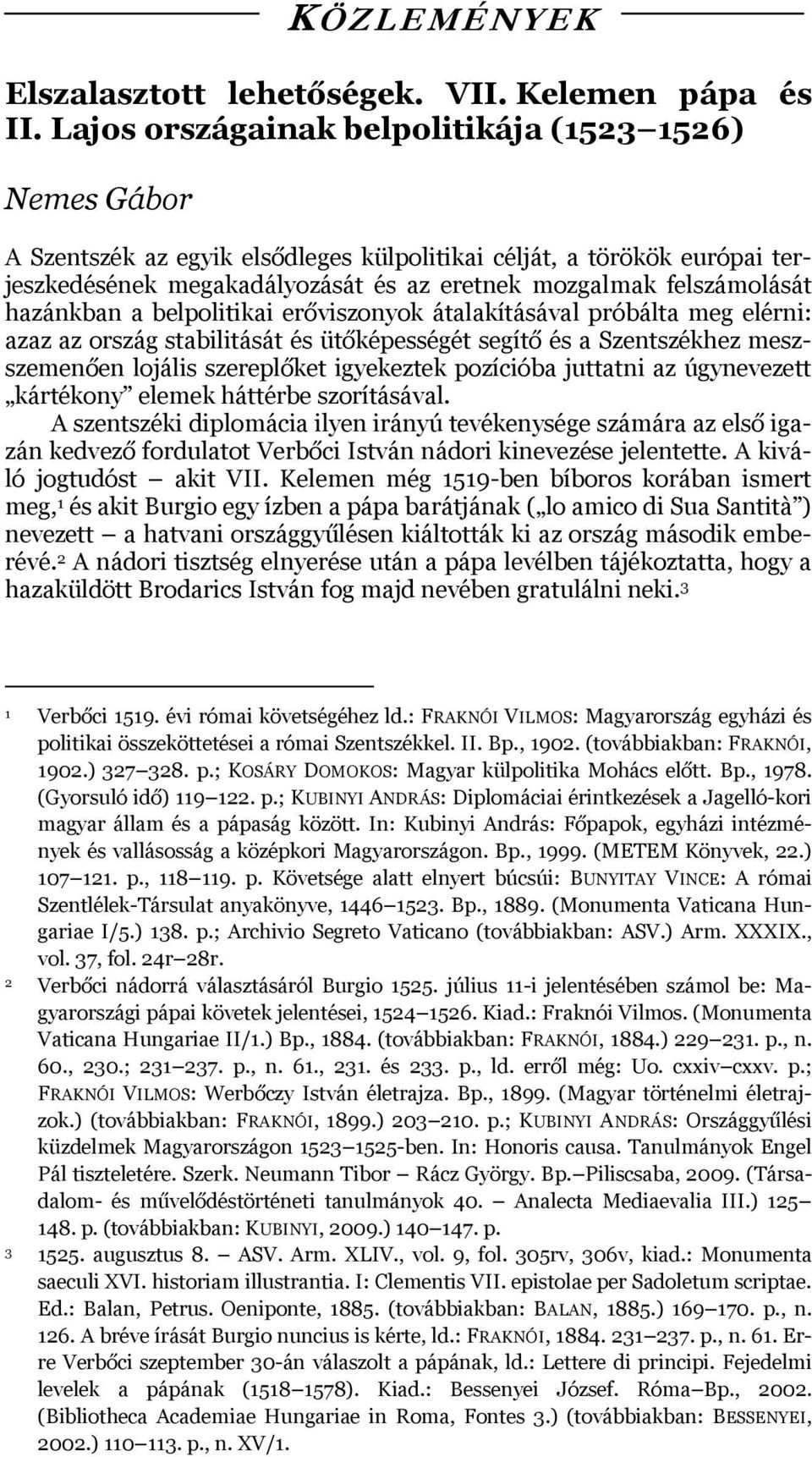 hazánkban a belpolitikai erőviszonyok átalakításával próbálta meg elérni: azaz az ország stabilitását és ütőképességét segítő és a Szentszékhez meszszemenően lojális szereplőket igyekeztek pozícióba