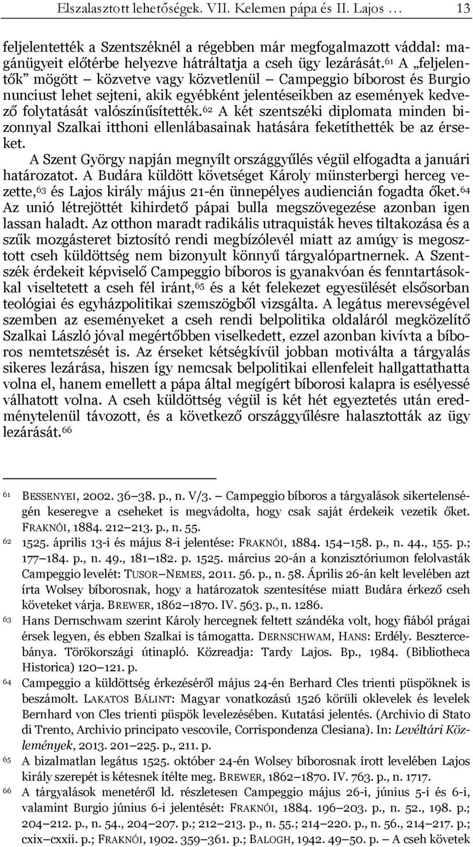 62 A két szentszéki diplomata minden bizonnyal Szalkai itthoni ellenlábasainak hatására feketíthették be az érseket. A Szent György napján megnyílt országgyűlés végül elfogadta a januári határozatot.