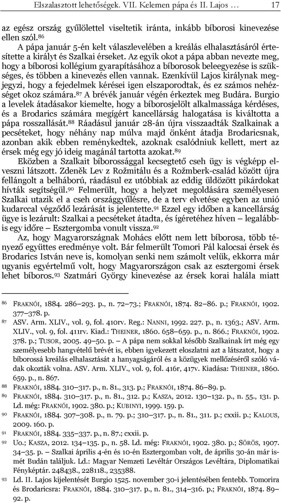 Az egyik okot a pápa abban nevezte meg, hogy a bíborosi kollégium gyarapításához a bíborosok beleegyezése is szükséges, és többen a kinevezés ellen vannak.