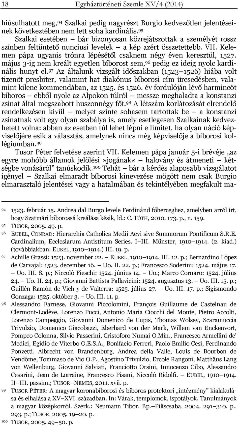 Kelemen pápa ugyanis trónra lépésétől csaknem négy éven keresztül, 1527. május 3-ig nem kreált egyetlen bíborost sem, 96 pedig ez ideig nyolc kardinális hunyt el.