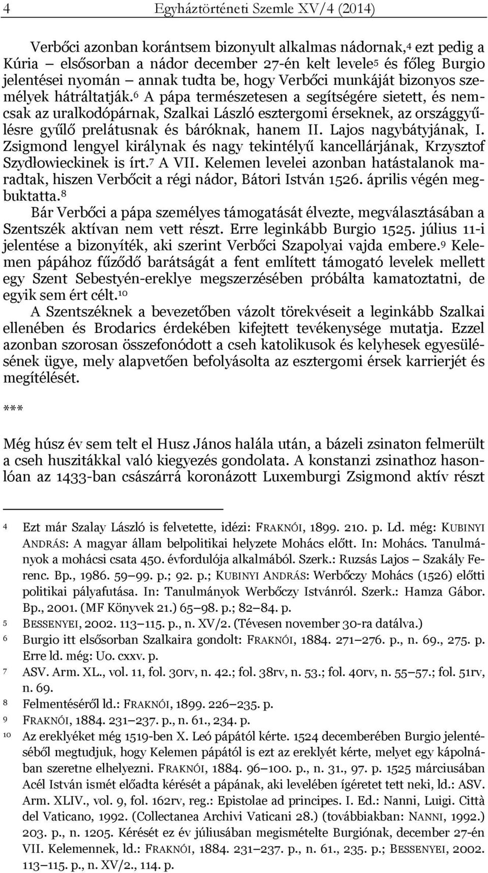 6 A pápa természetesen a segítségére sietett, és nemcsak az uralkodópárnak, Szalkai László esztergomi érseknek, az országgyűlésre gyűlő prelátusnak és báróknak, hanem II. Lajos nagybátyjának, I.