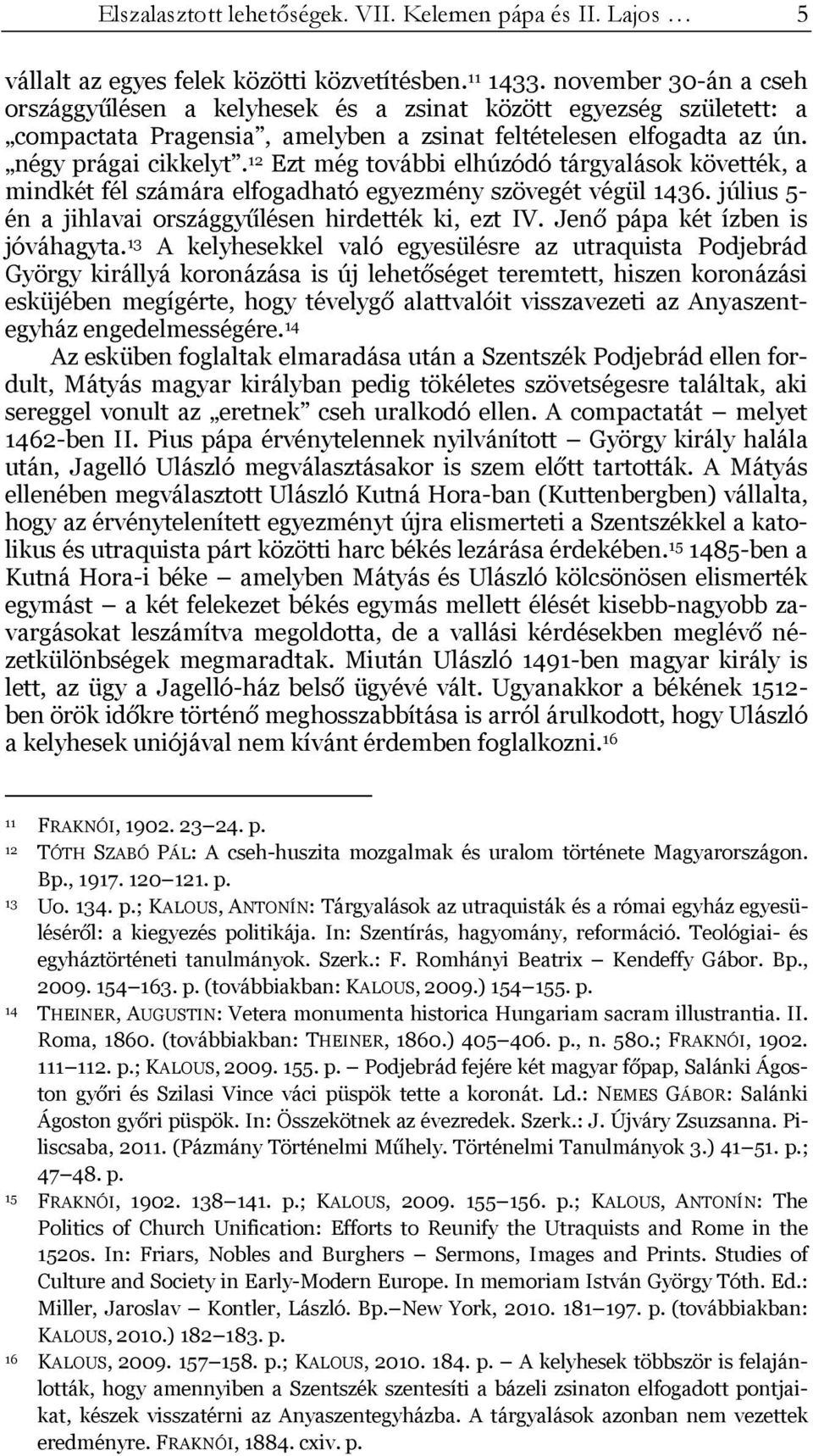 12 Ezt még további elhúzódó tárgyalások követték, a mindkét fél számára elfogadható egyezmény szövegét végül 1436. július 5- én a jihlavai országgyűlésen hirdették ki, ezt IV.